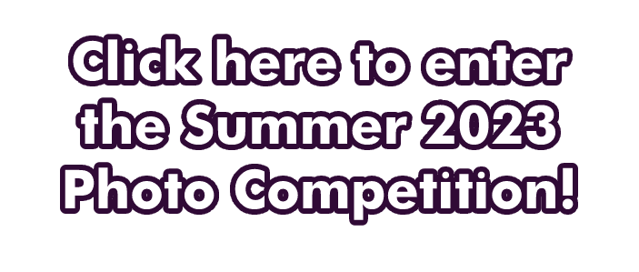 Click here to enter the Summer 2023 Photo Competition!